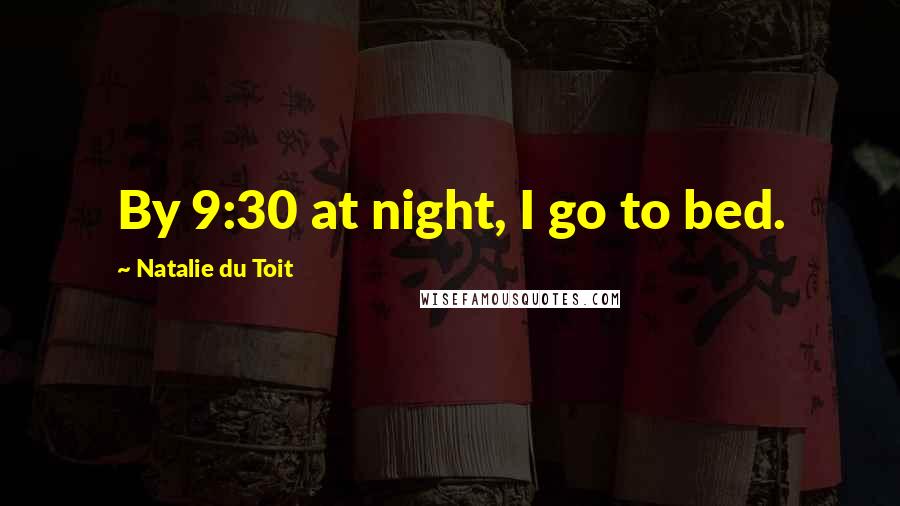 Natalie Du Toit Quotes: By 9:30 at night, I go to bed.