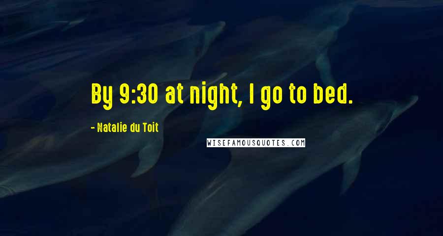 Natalie Du Toit Quotes: By 9:30 at night, I go to bed.