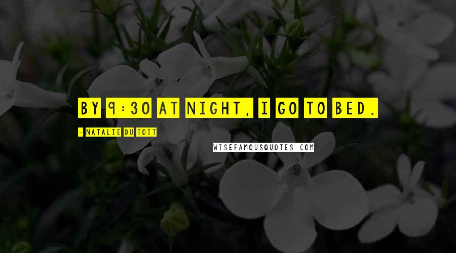 Natalie Du Toit Quotes: By 9:30 at night, I go to bed.