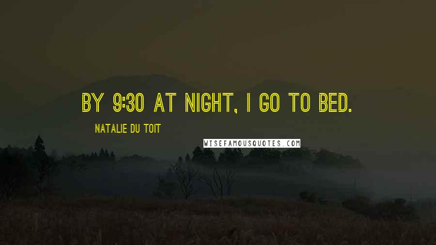Natalie Du Toit Quotes: By 9:30 at night, I go to bed.