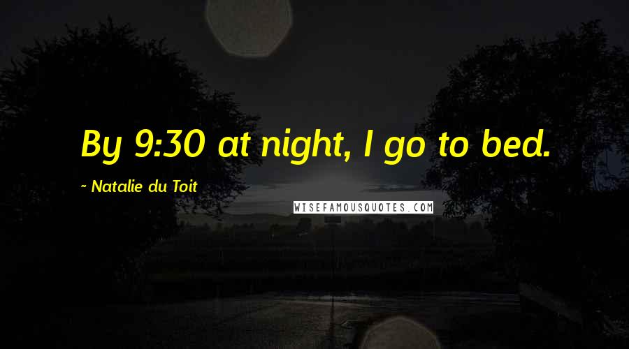 Natalie Du Toit Quotes: By 9:30 at night, I go to bed.