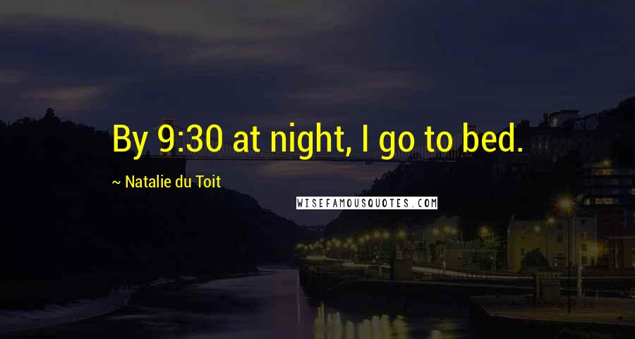 Natalie Du Toit Quotes: By 9:30 at night, I go to bed.