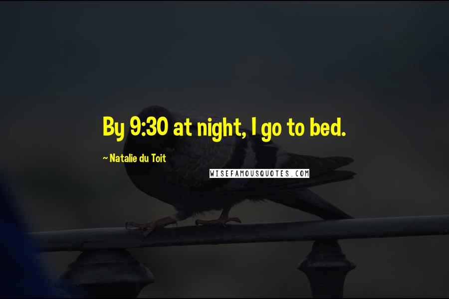 Natalie Du Toit Quotes: By 9:30 at night, I go to bed.