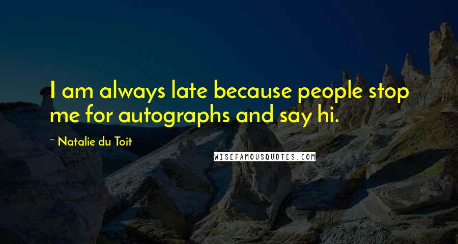 Natalie Du Toit Quotes: I am always late because people stop me for autographs and say hi.