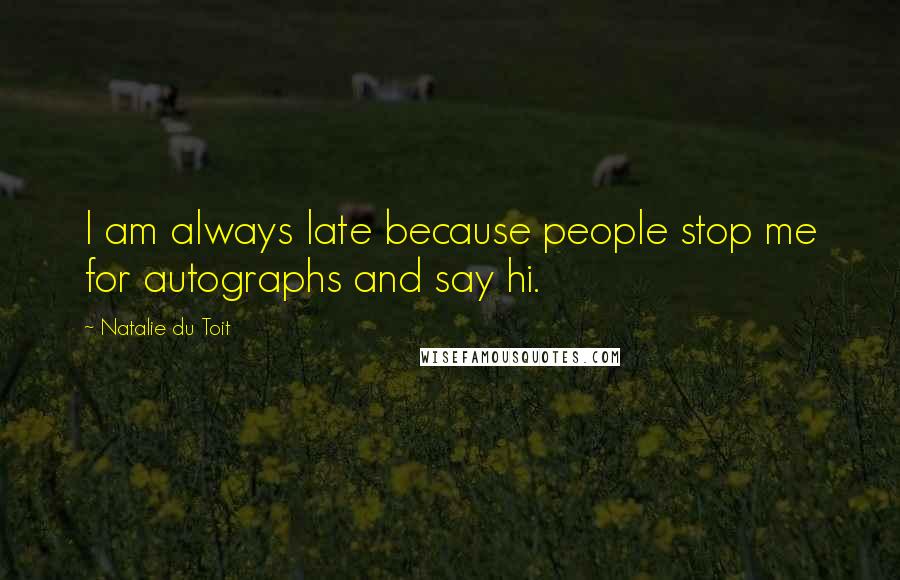 Natalie Du Toit Quotes: I am always late because people stop me for autographs and say hi.