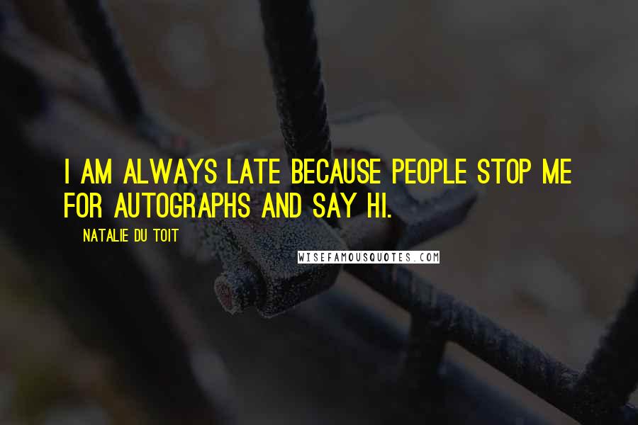 Natalie Du Toit Quotes: I am always late because people stop me for autographs and say hi.