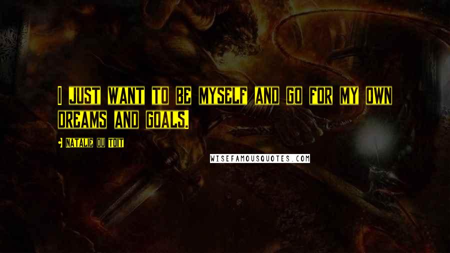 Natalie Du Toit Quotes: I just want to be myself and go for my own dreams and goals.
