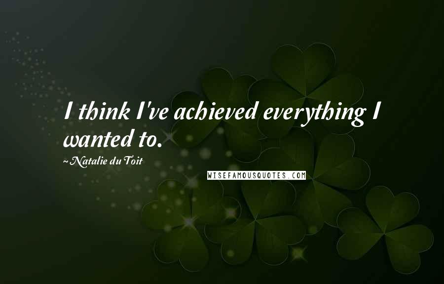 Natalie Du Toit Quotes: I think I've achieved everything I wanted to.