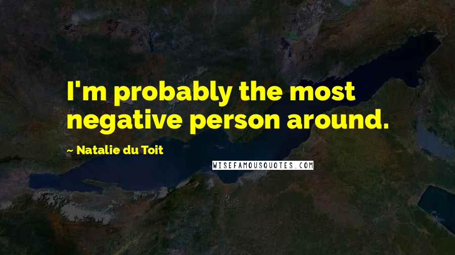 Natalie Du Toit Quotes: I'm probably the most negative person around.