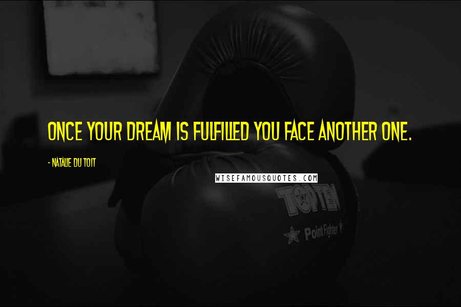 Natalie Du Toit Quotes: Once your dream is fulfilled you face another one.