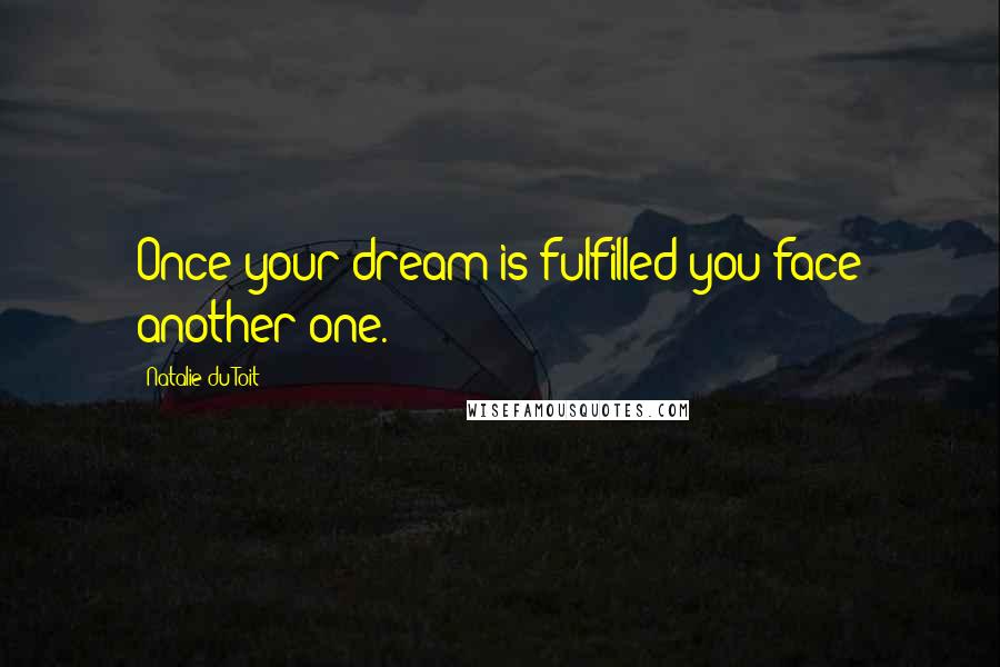Natalie Du Toit Quotes: Once your dream is fulfilled you face another one.