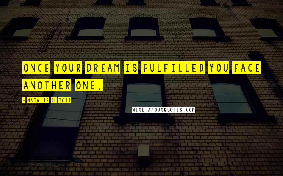 Natalie Du Toit Quotes: Once your dream is fulfilled you face another one.