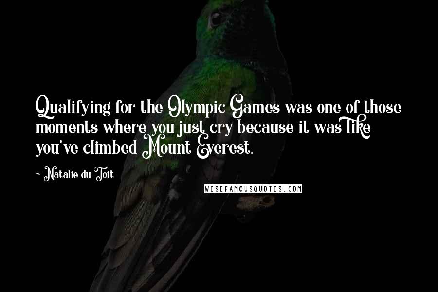 Natalie Du Toit Quotes: Qualifying for the Olympic Games was one of those moments where you just cry because it was like you've climbed Mount Everest.