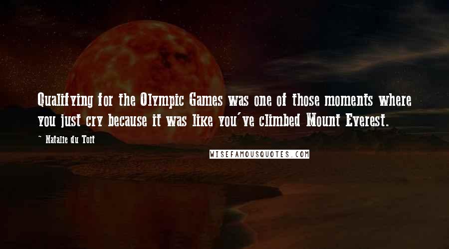 Natalie Du Toit Quotes: Qualifying for the Olympic Games was one of those moments where you just cry because it was like you've climbed Mount Everest.