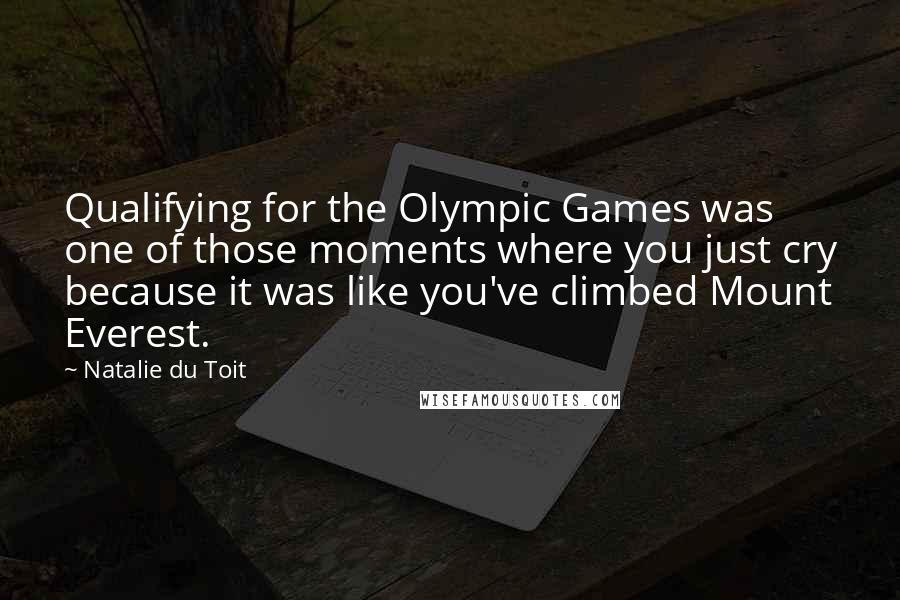 Natalie Du Toit Quotes: Qualifying for the Olympic Games was one of those moments where you just cry because it was like you've climbed Mount Everest.