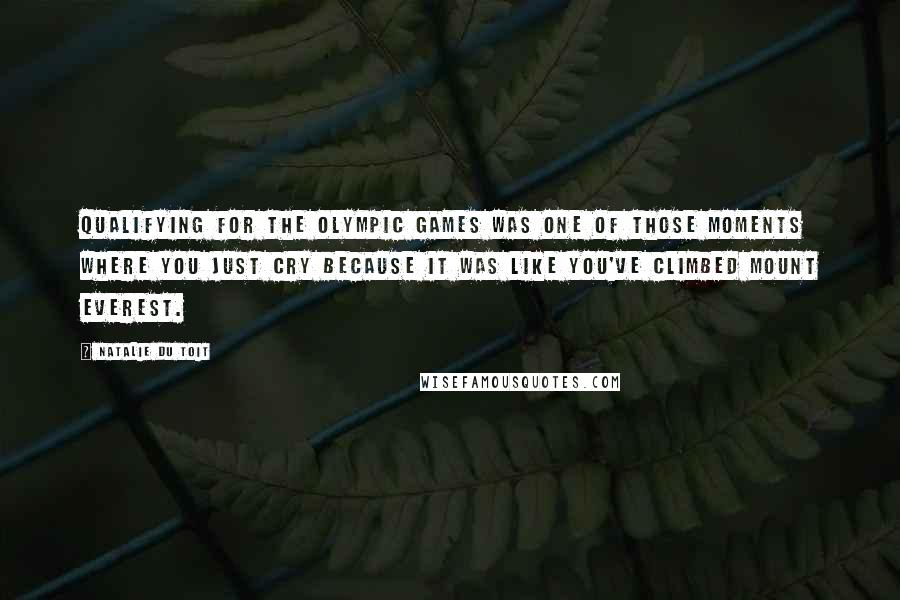 Natalie Du Toit Quotes: Qualifying for the Olympic Games was one of those moments where you just cry because it was like you've climbed Mount Everest.