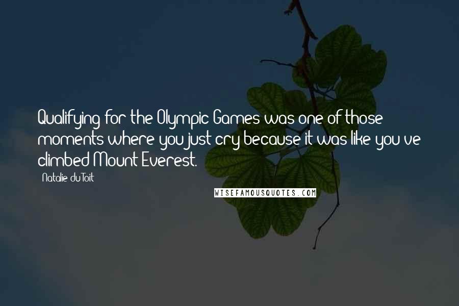 Natalie Du Toit Quotes: Qualifying for the Olympic Games was one of those moments where you just cry because it was like you've climbed Mount Everest.