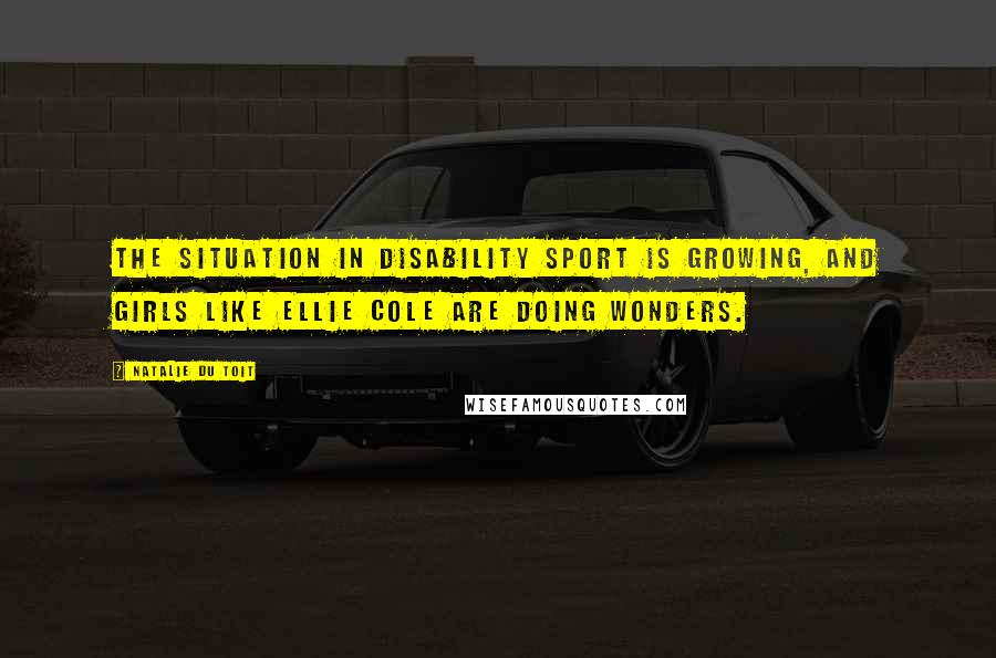 Natalie Du Toit Quotes: The situation in disability sport is growing, and girls like Ellie Cole are doing wonders.