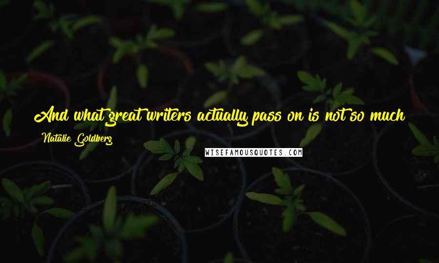 Natalie Goldberg Quotes: And what great writers actually pass on is not so much their words, but they hand on their breath at their moments of inspiration.