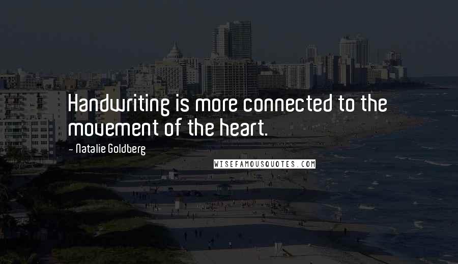 Natalie Goldberg Quotes: Handwriting is more connected to the movement of the heart.