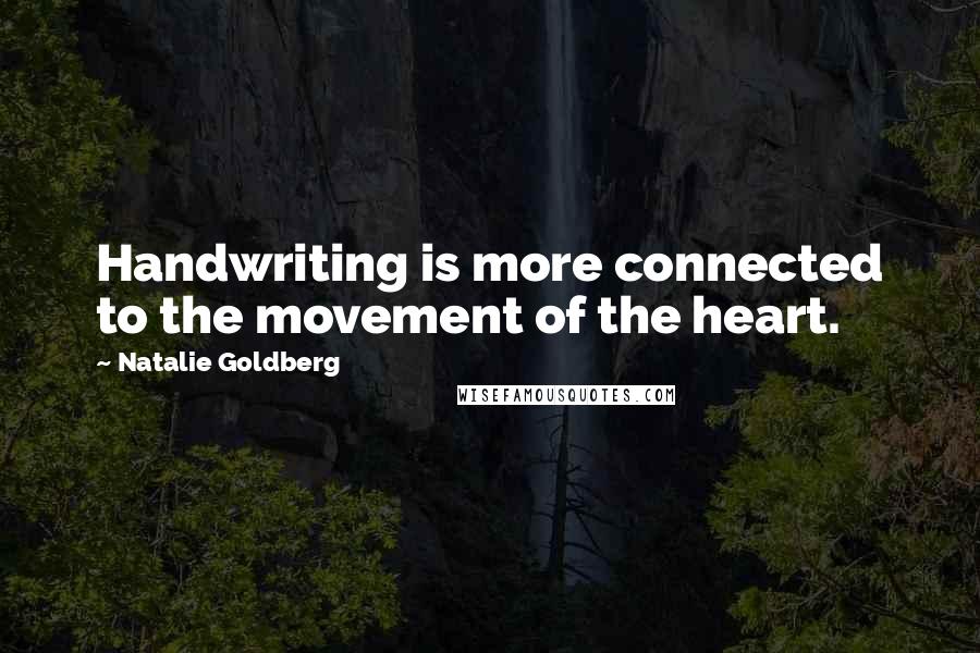 Natalie Goldberg Quotes: Handwriting is more connected to the movement of the heart.