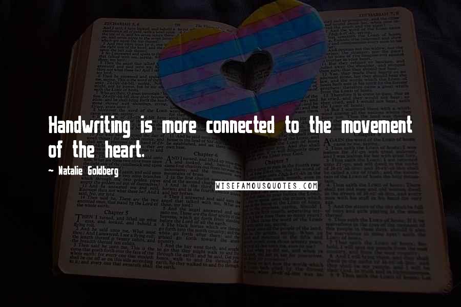 Natalie Goldberg Quotes: Handwriting is more connected to the movement of the heart.