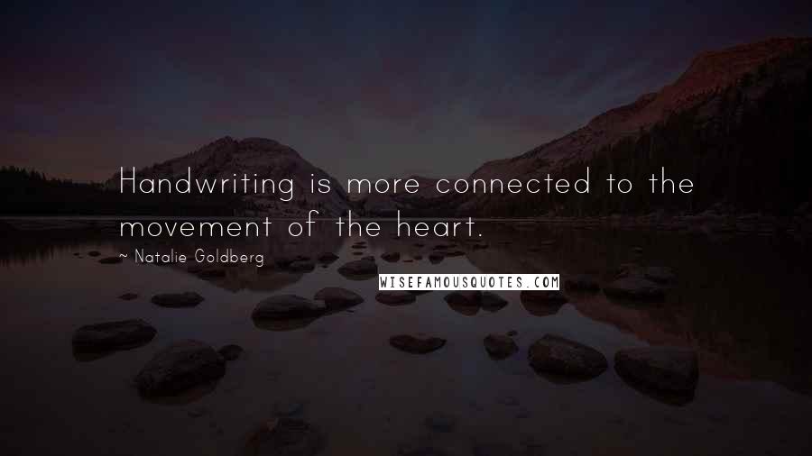 Natalie Goldberg Quotes: Handwriting is more connected to the movement of the heart.