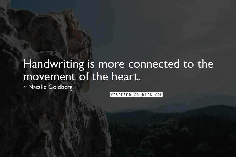 Natalie Goldberg Quotes: Handwriting is more connected to the movement of the heart.