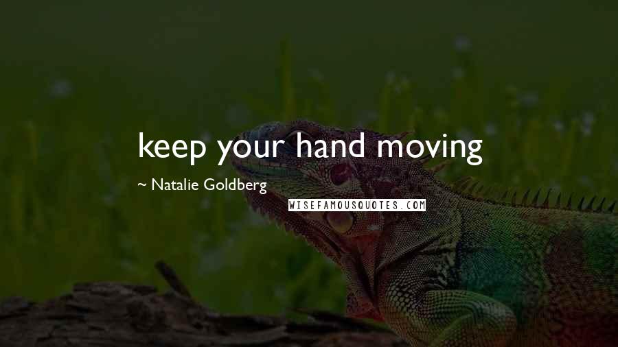 Natalie Goldberg Quotes: keep your hand moving