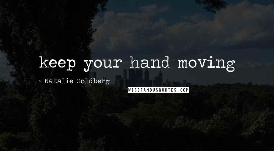 Natalie Goldberg Quotes: keep your hand moving