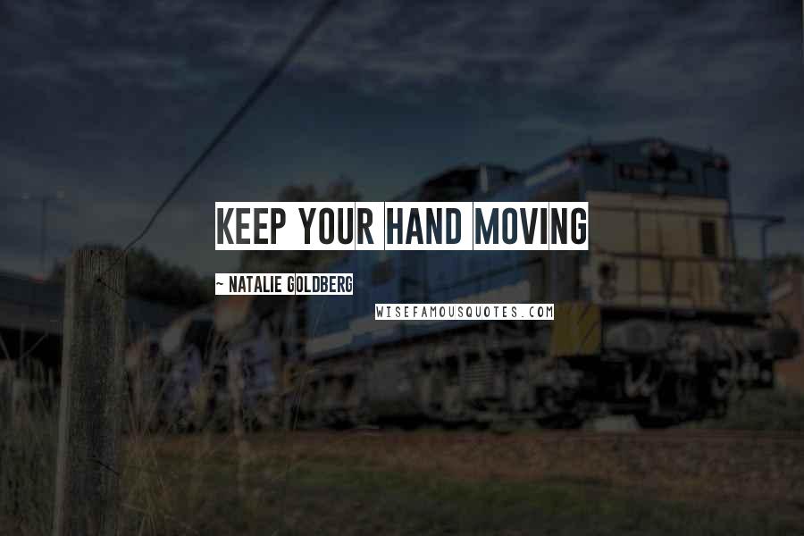 Natalie Goldberg Quotes: keep your hand moving