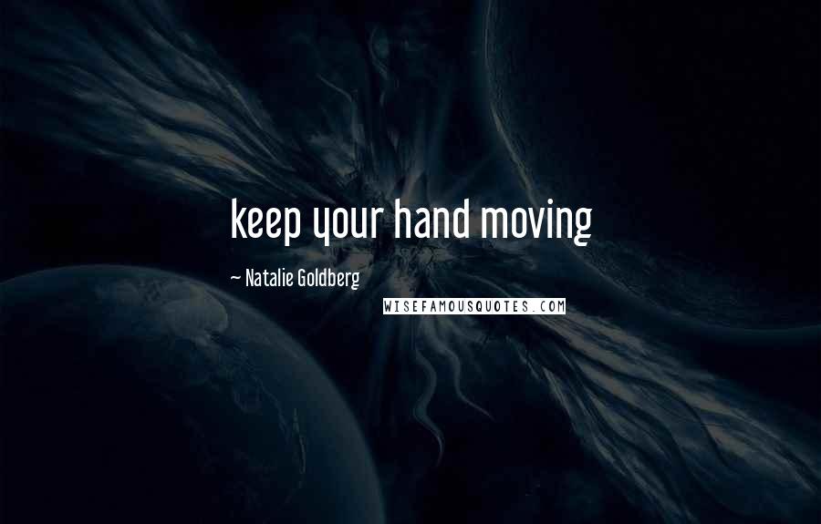 Natalie Goldberg Quotes: keep your hand moving