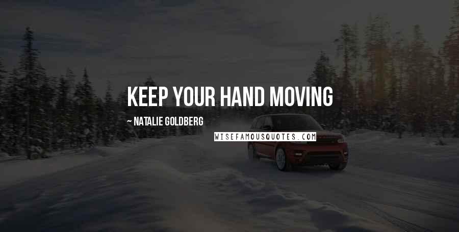 Natalie Goldberg Quotes: keep your hand moving