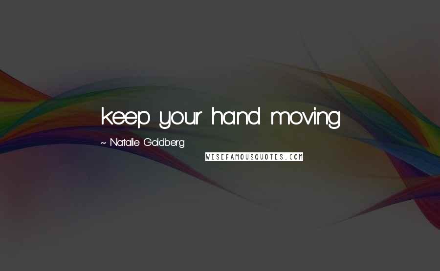 Natalie Goldberg Quotes: keep your hand moving