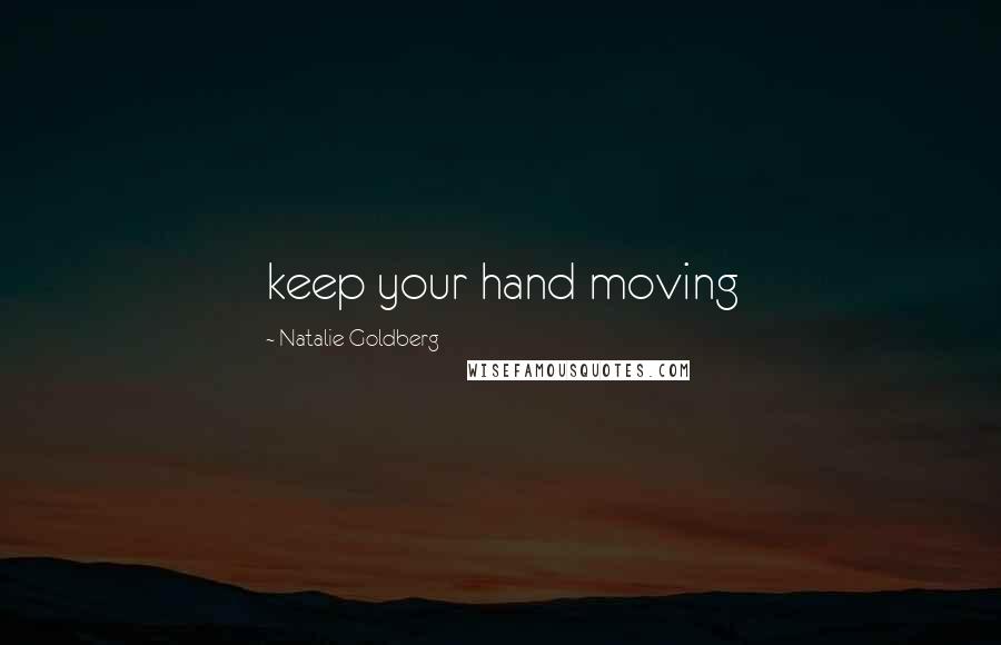 Natalie Goldberg Quotes: keep your hand moving