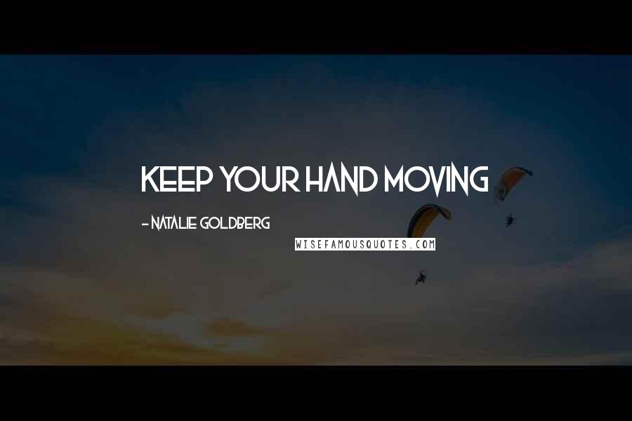 Natalie Goldberg Quotes: keep your hand moving