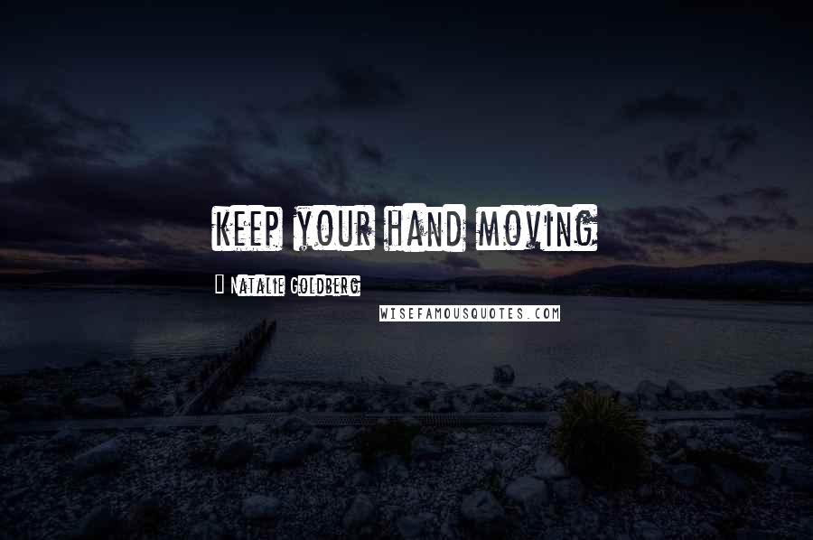 Natalie Goldberg Quotes: keep your hand moving