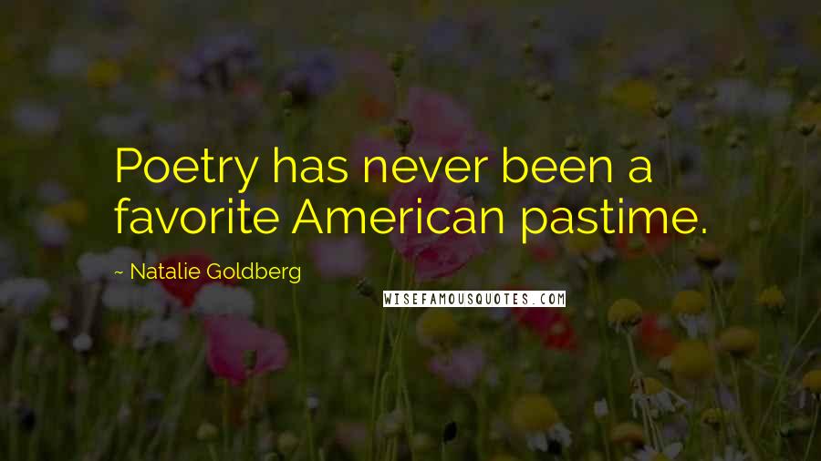 Natalie Goldberg Quotes: Poetry has never been a favorite American pastime.