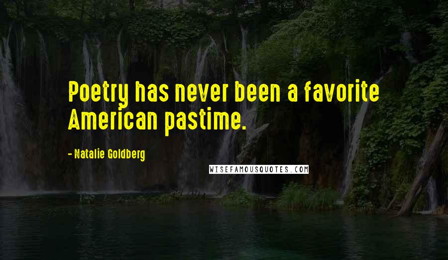 Natalie Goldberg Quotes: Poetry has never been a favorite American pastime.