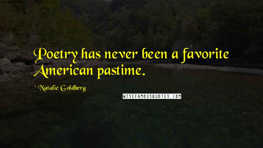Natalie Goldberg Quotes: Poetry has never been a favorite American pastime.