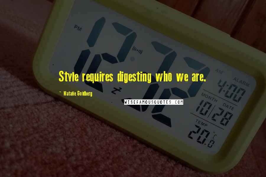 Natalie Goldberg Quotes: Style requires digesting who we are.
