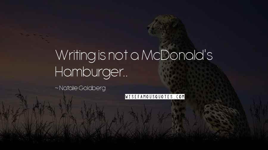 Natalie Goldberg Quotes: Writing is not a McDonald's Hamburger..