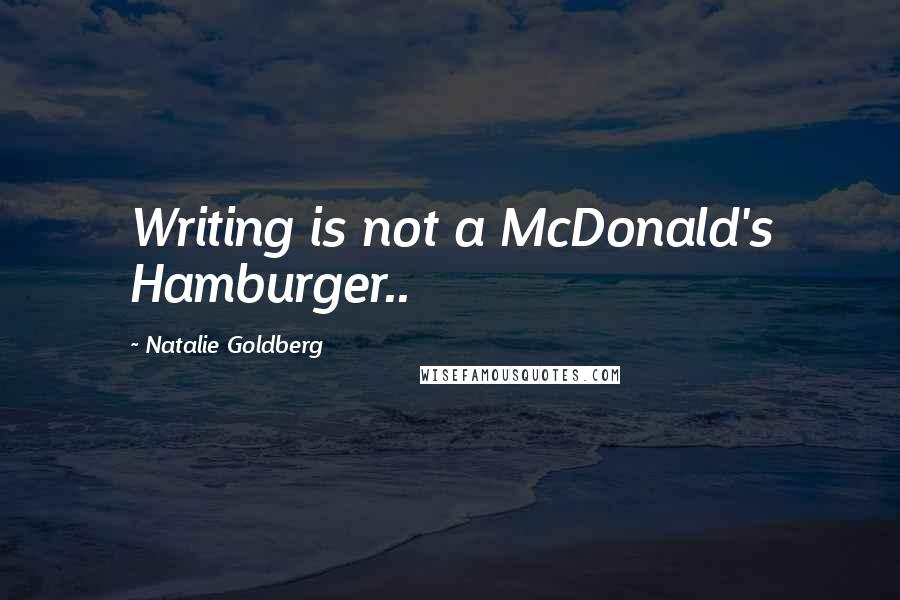 Natalie Goldberg Quotes: Writing is not a McDonald's Hamburger..