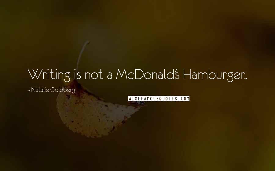 Natalie Goldberg Quotes: Writing is not a McDonald's Hamburger..