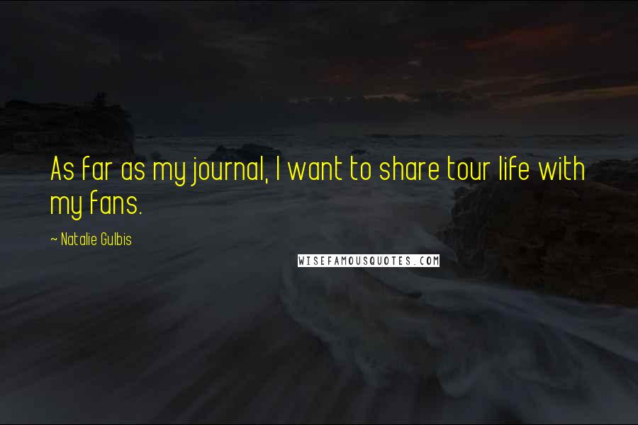 Natalie Gulbis Quotes: As far as my journal, I want to share tour life with my fans.