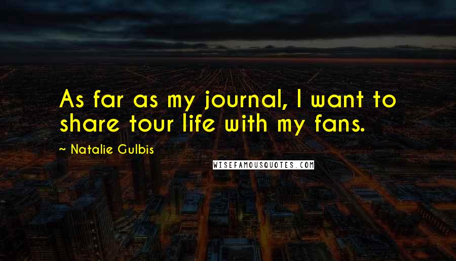 Natalie Gulbis Quotes: As far as my journal, I want to share tour life with my fans.