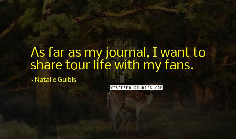 Natalie Gulbis Quotes: As far as my journal, I want to share tour life with my fans.