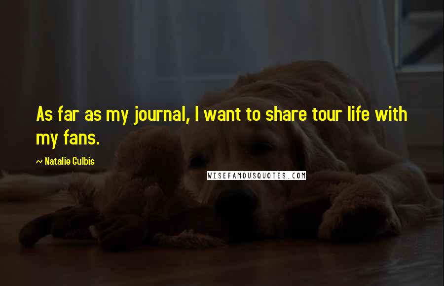 Natalie Gulbis Quotes: As far as my journal, I want to share tour life with my fans.