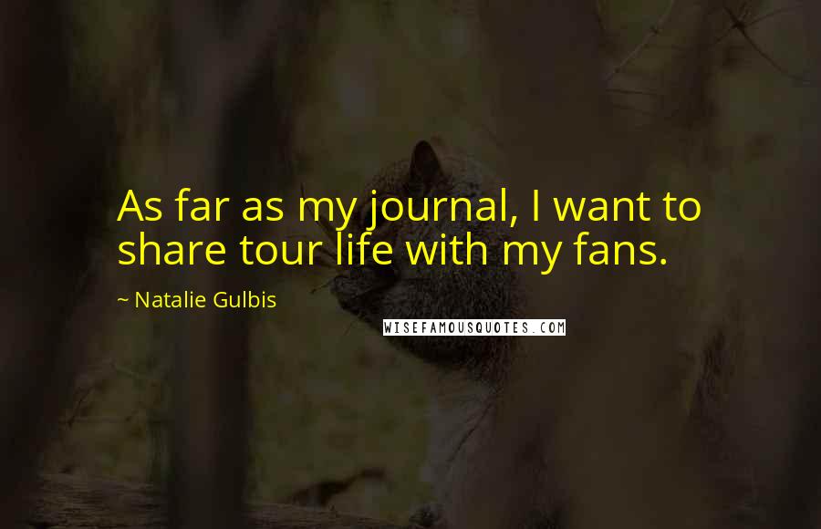 Natalie Gulbis Quotes: As far as my journal, I want to share tour life with my fans.