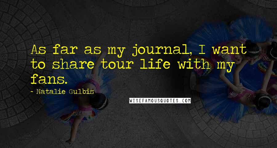 Natalie Gulbis Quotes: As far as my journal, I want to share tour life with my fans.